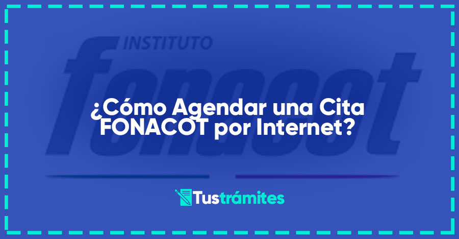 ¿Cómo Agendar una Cita FONACOT por Internet?