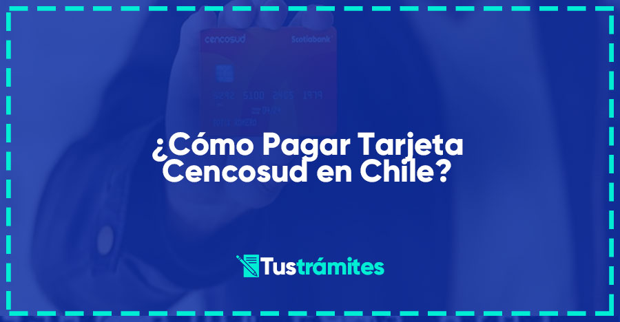¿Cómo Pagar Tarjeta Cencosud en Chile?