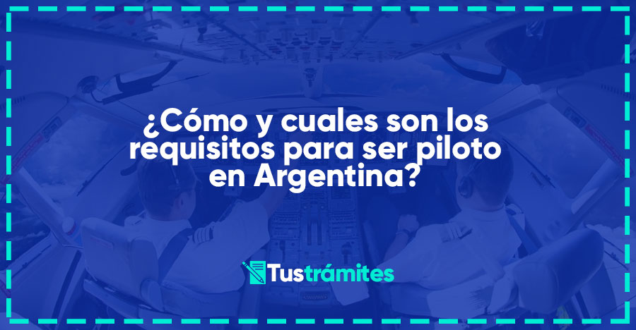 ¿Cómo y cuales son los requisitos para ser piloto en Argentina?