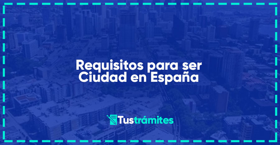Requisitos para ser Ciudad en España